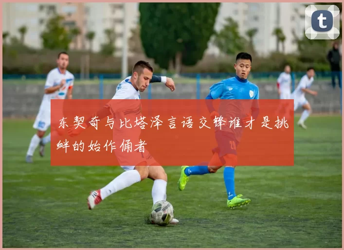 东契奇与比塔泽言语交锋谁才是挑衅的始作俑者