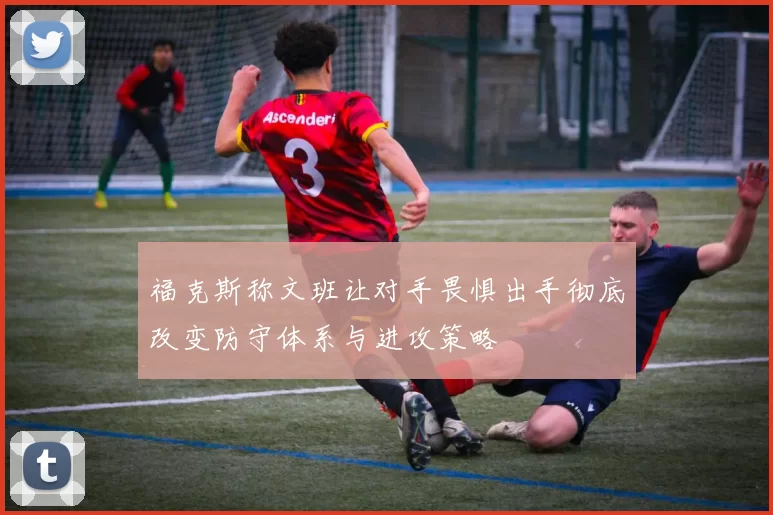 福克斯称文班让对手畏惧出手彻底改变防守体系与进攻策略